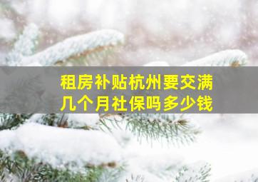 租房补贴杭州要交满几个月社保吗多少钱