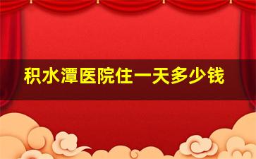 积水潭医院住一天多少钱