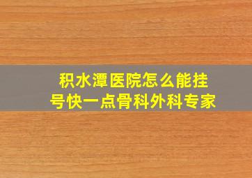 积水潭医院怎么能挂号快一点骨科外科专家