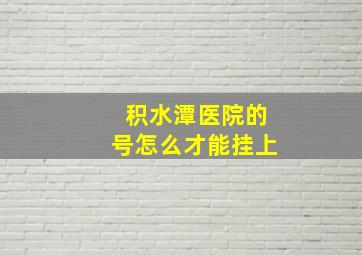 积水潭医院的号怎么才能挂上