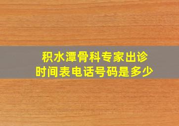 积水潭骨科专家出诊时间表电话号码是多少