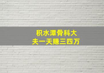 积水潭骨科大夫一天赚三四万