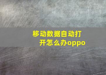 移动数据自动打开怎么办oppo