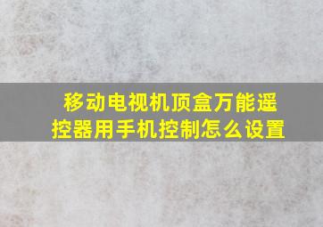 移动电视机顶盒万能遥控器用手机控制怎么设置