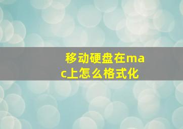 移动硬盘在mac上怎么格式化