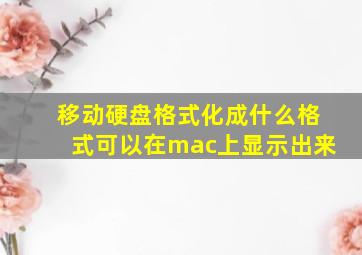 移动硬盘格式化成什么格式可以在mac上显示出来