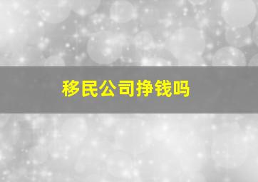 移民公司挣钱吗