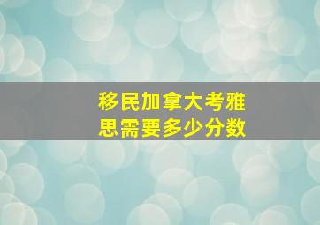 移民加拿大考雅思需要多少分数