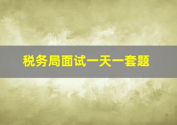 税务局面试一天一套题