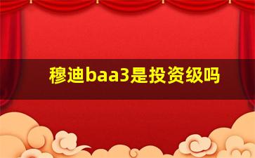 穆迪baa3是投资级吗