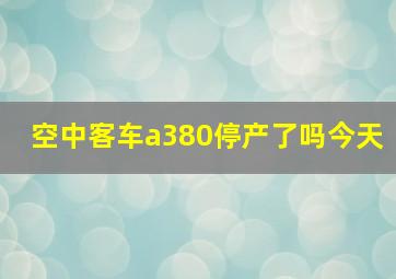 空中客车a380停产了吗今天