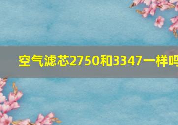 空气滤芯2750和3347一样吗