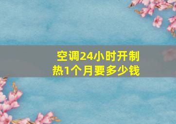 空调24小时开制热1个月要多少钱