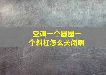 空调一个圆圈一个斜杠怎么关闭啊