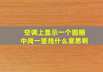 空调上显示一个圆圈中间一竖线什么意思啊