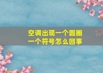 空调出现一个圆圈一个符号怎么回事