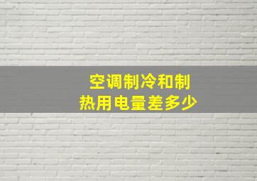 空调制冷和制热用电量差多少