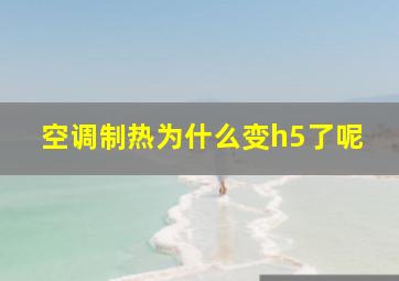 空调制热为什么变h5了呢