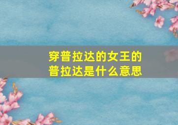 穿普拉达的女王的普拉达是什么意思