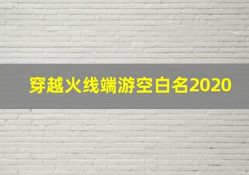 穿越火线端游空白名2020