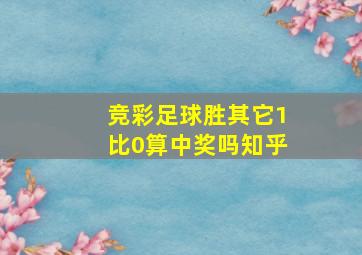 竞彩足球胜其它1比0算中奖吗知乎