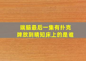 端脑最后一集有扑克牌放到晴知床上的是谁