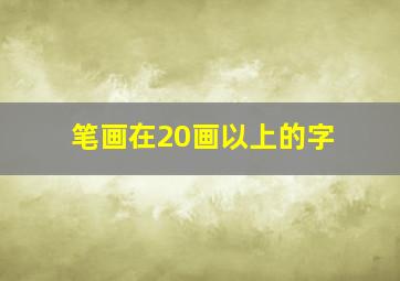 笔画在20画以上的字