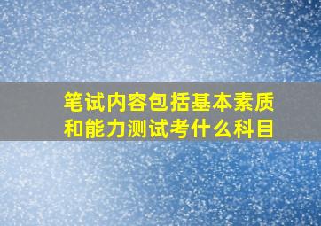 笔试内容包括基本素质和能力测试考什么科目