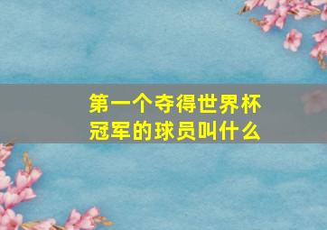 第一个夺得世界杯冠军的球员叫什么