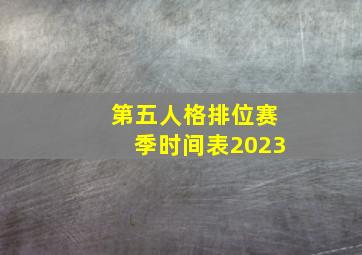 第五人格排位赛季时间表2023