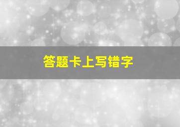 答题卡上写错字