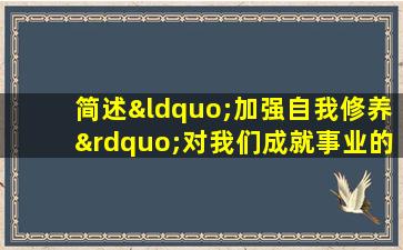 简述“加强自我修养”对我们成就事业的重要性