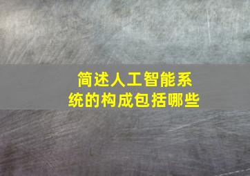 简述人工智能系统的构成包括哪些