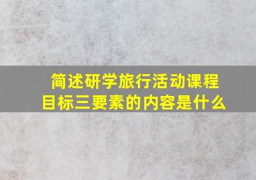 简述研学旅行活动课程目标三要素的内容是什么