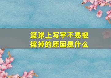 篮球上写字不易被擦掉的原因是什么