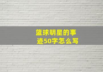 篮球明星的事迹50字怎么写