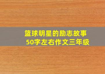 篮球明星的励志故事50字左右作文三年级