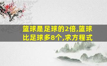 篮球是足球的2倍,篮球比足球多8个,求方程式