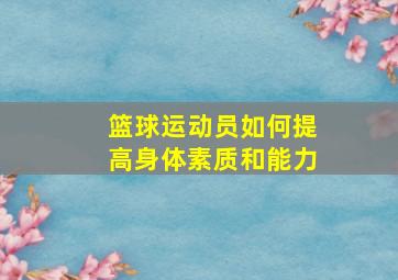 篮球运动员如何提高身体素质和能力