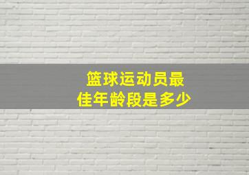 篮球运动员最佳年龄段是多少