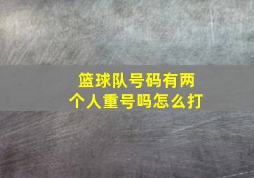 篮球队号码有两个人重号吗怎么打