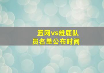 篮网vs雄鹿队员名单公布时间