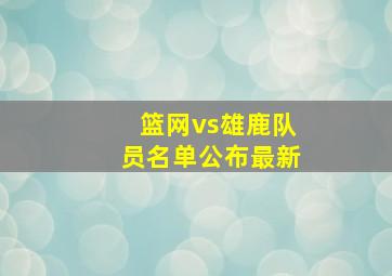 篮网vs雄鹿队员名单公布最新