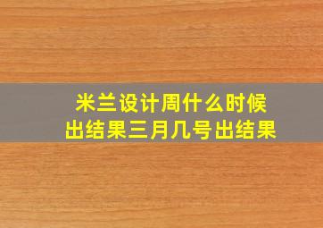 米兰设计周什么时候出结果三月几号出结果