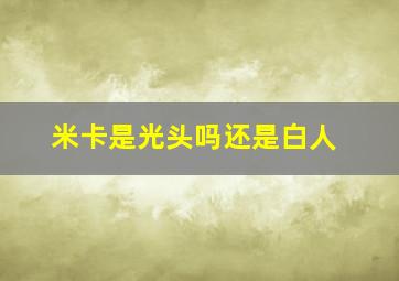 米卡是光头吗还是白人