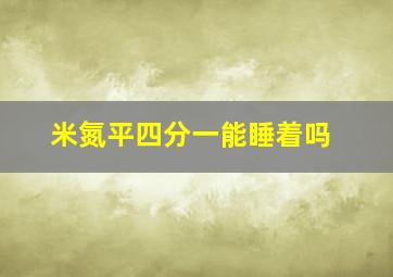 米氮平四分一能睡着吗