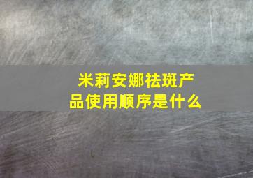 米莉安娜祛斑产品使用顺序是什么