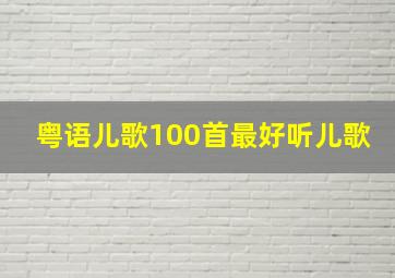 粤语儿歌100首最好听儿歌