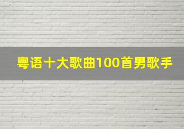 粤语十大歌曲100首男歌手