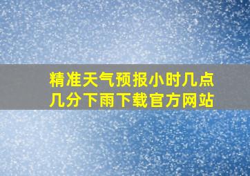 精准天气预报小时几点几分下雨下载官方网站